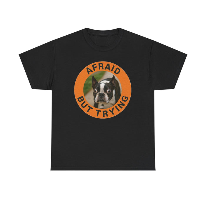 Afraid But Trying T-Shirt — Cute Boston Terrier Motivational Tee