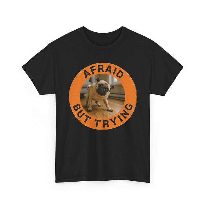 Pug "Afraid But Trying" Tee — Motivational Dog Graphic T-Shirt