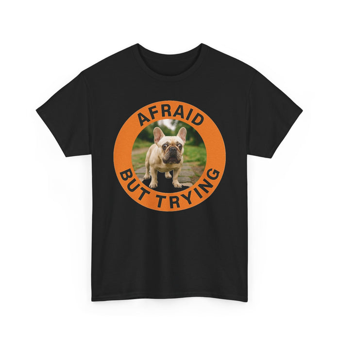 T-Shirt — "Afraid But Trying" French Bulldog Cute Motivational Tee