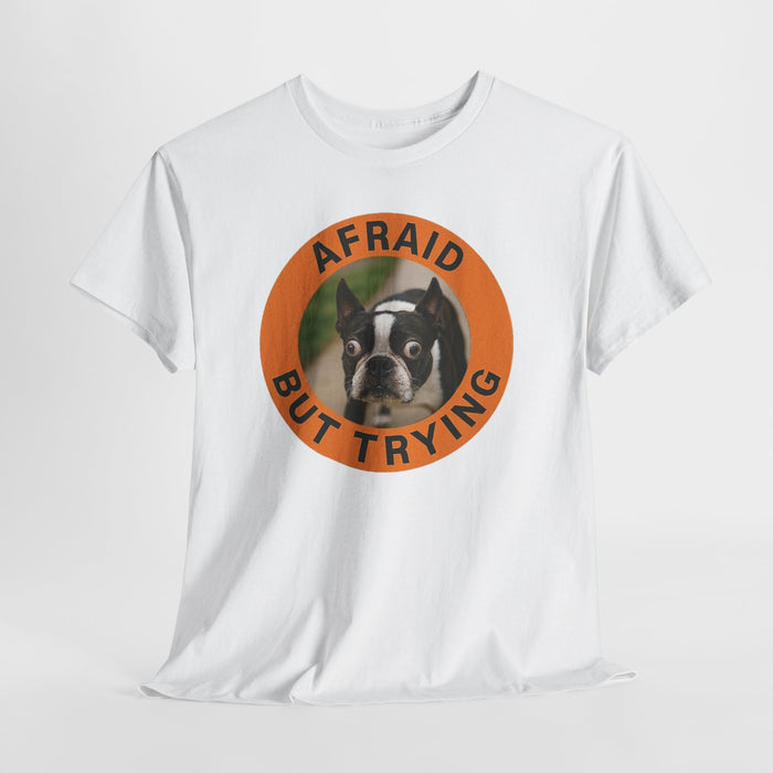 Afraid But Trying T-Shirt — Cute Boston Terrier Motivational Tee