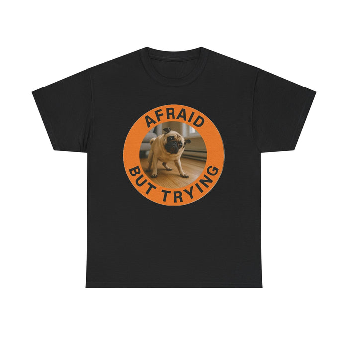 Pug "Afraid But Trying" Tee — Motivational Dog Graphic T-Shirt