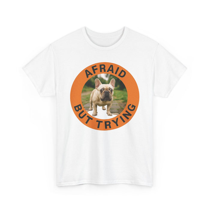 T-Shirt — "Afraid But Trying" French Bulldog Cute Motivational Tee