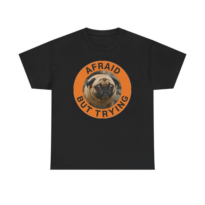 Afraid But Trying Pug T-Shirt — Cute Motivational Dog Tee