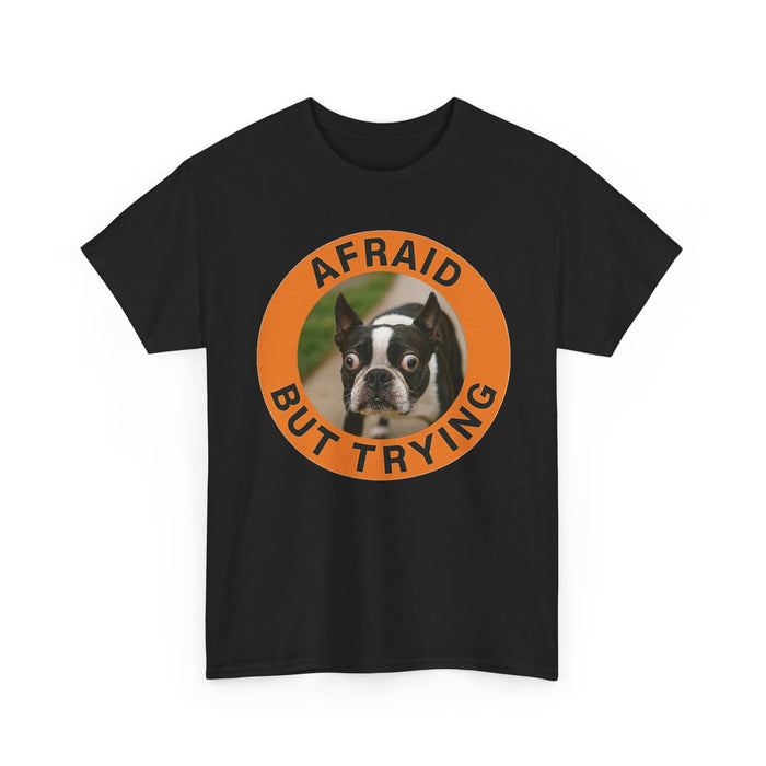 Afraid But Trying T-Shirt — Cute Boston Terrier Motivational Tee