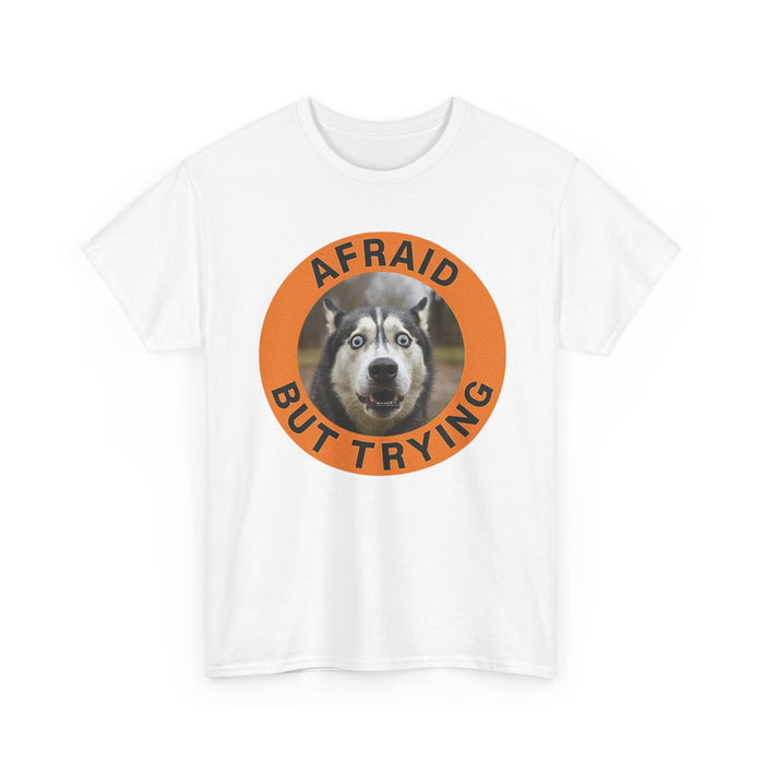Afraid But Trying Huskie T-Shirt — Motivational Dog Graphic Tee