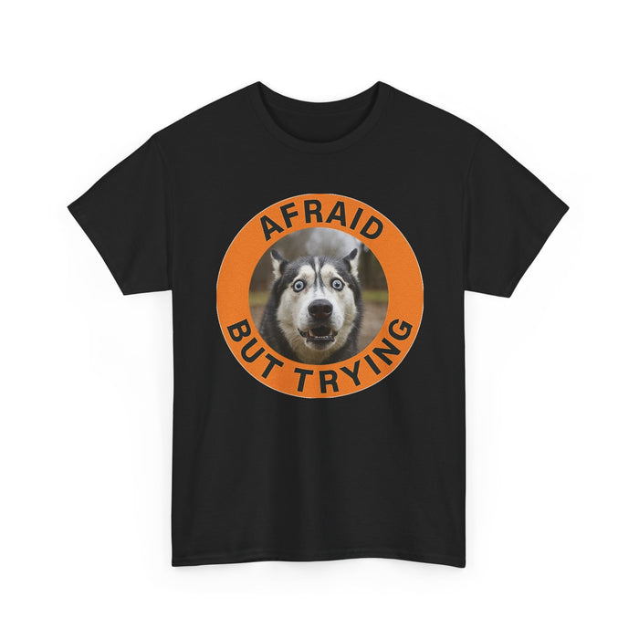 Afraid But Trying Huskie T-Shirt — Motivational Dog Graphic Tee