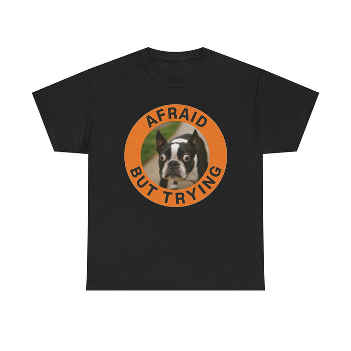 Afraid But Trying T-Shirt — Cute Boston Terrier Motivational Tee